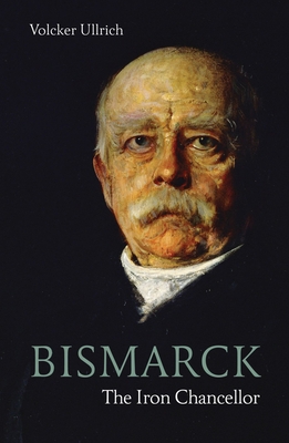 Bismarck: The Iron Chancellor - Ullrich, Volker