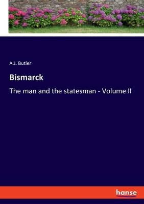 Bismarck: The man and the statesman - Volume II - Butler, A J