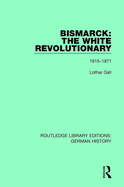 Bismarck: The White Revolutionary: Volume 1 1815-1871