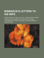Bismarck's Letters to His Wife; From the Seat of War, 1870-1871. Translated by Armin Harder, with an Introd. by Walter Littlefield