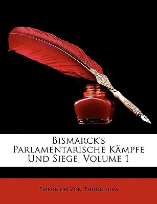 Bismarck's Parlamentarische Kampfe Und Siege, Volume 1 - Von Thudichum, Friedrich