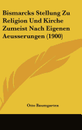 Bismarcks Stellung Zu Religion Und Kirche Zumeist Nach Eigenen Aeusserungen (1900)