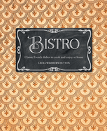 Bistro: Classic French Dishes to Cook and Enjoy at Home