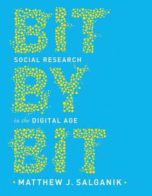 Bit by Bit: Social Research in the Digital Age - Salganik, Matthew J