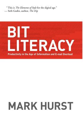 Bit Literacy: Productivity in the Age of Information and E-mail Overload - Hurst, Mark