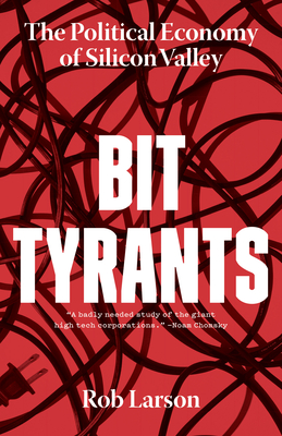 Bit Tyrants: The Political Economy of Silicon Valley - Larson, Rob