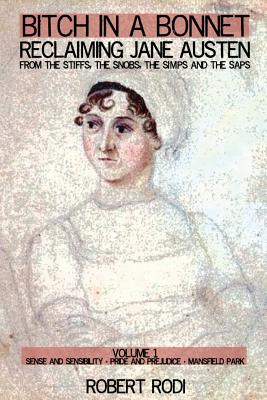 Bitch In a Bonnet: Reclaiming Jane Austen from the Stiffs, the Snobs, the Simps and the Saps - Rodi, Robert