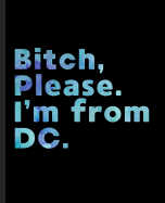 Bitch, Please. I'm From DC.: A Vulgar Adult Composition Book for a Native Washington, DC Resident