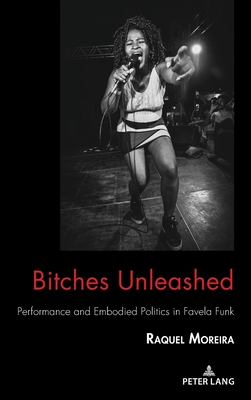 Bitches Unleashed: Performance and Embodied Politics in Favela Funk - Nakayama, Thomas K, and Calafell, Bernadette Marie, and Moreira, Raquel