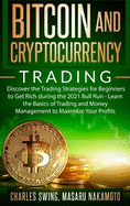 Bitcoin and Cryptocurrency Trading: Discover the Trading Strategies for Beginners to Get Rich during the 2021 Bull Run - Learn the Basics of Trading and Money Management to Maximize Your Profits