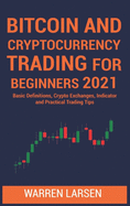 Bitcoin and Cryptocurrency Trading for Beginners 2021: Basic Definitions, Crypto Exchanges, Indicator, And Practical Trading Tips