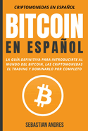Bitcoin en Espaol: La gu?a definitiva para introducirte al mundo del Bitcoin, las Criptomonedas, el Trading y dominarlo por completo