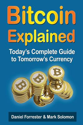 Bitcoin Exposed: Today's Complete Guide to Tomorrow's Currency - Forrester, Daniel, and Solomon, Mark