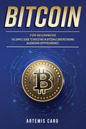 Bitcoin for Beginners: The Simple Guide to Investing in Bitcoin & Understanding Blockchain Cryptocurrency