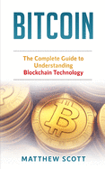 Bitcoin: The Complete Guide to Understanding BlockChain Technology