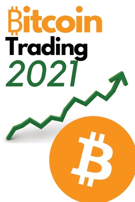 Bitcoin Trading 2021 - 2 Books in 1: Discover the Best Trading Strategies to to Build Wealth During the 2021 Bull Run (Futures, Options, DCA, Swing Trading and Day Trading Strategies Included!) - Swing, Charles, and Nakamoto, Masaru