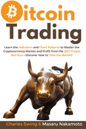 Bitcoin Trading: Learn the Indicators and Chart Patterns to Master the Cryptocurrency Market and Profit from the 2021 Crypto Bull Run - Discover how to Time the Market!