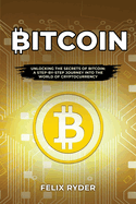 Bitcoin: Unlocking the Secrets of Bitcoin: A Step-By-Step Journey Into the World of Cryptocurrency