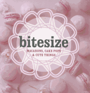 Bitesize: 50 Macarons, Cakepops & Cute Things