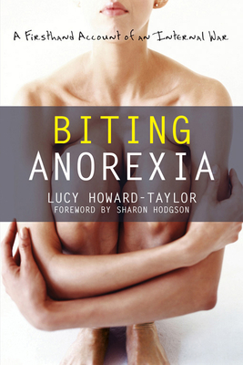 Biting Anorexia: A Firsthand Account of an Internal War - Howard-Taylor, Lucy, and Hodgson, Sharon (Foreword by)