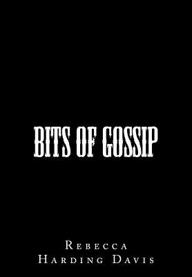 Bits of Gossip - Davis, Rebecca Harding