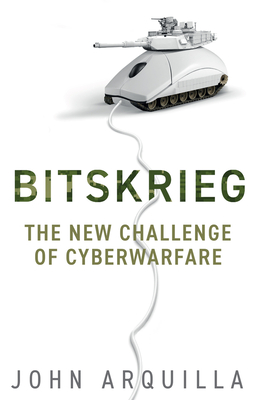Bitskrieg: The New Challenge of Cyberwarfare - Arquilla, John
