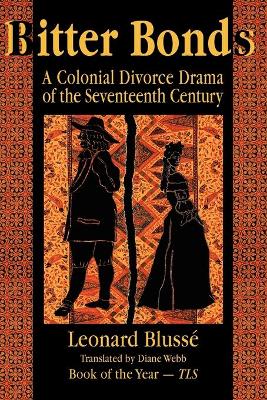 Bitter Bonds: A Colonial Divorce Drama of the Seventeenth Century - Blusse, Leonard