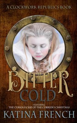 Bitter Cold: A Clockwork Republics Book - French, Katina