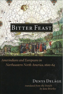 Bitter Feast: Amerindians and Europeans in Northeastern North America, 1600-64 - Delge, Denys