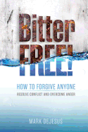 Bitter Free!: How to Forgive Anyone, Resolve Conflict and Overcome Anger