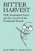 Bitter Harvest: Fdr, Presidential Power and the Growth of the Presidential Branch