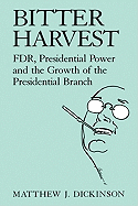 Bitter Harvest: FDR, Presidential Power and the Growth of the Presidential Branch