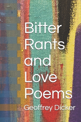 Bitter Rants and Love Poems - Dicker, Geoffrey