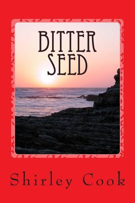 Bitter Seed: A novel of courage, survival and forbidden love - Cook, Shirley