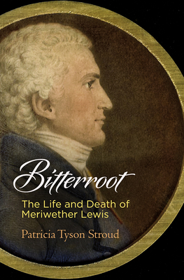 Bitterroot: The Life and Death of Meriwether Lewis - Stroud, Patricia Tyson