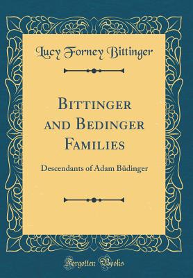 Bittinger and Bedinger Families: Descendants of Adam Bdinger (Classic Reprint) - Bittinger, Lucy Forney