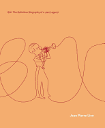 Bix: The Definitive Biography of a Jazz Legend: Leon "Bix" Beiderbecke (1903-1931)
