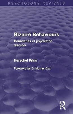 Bizarre Behaviours (Psychology Revivals): Boundaries of Psychiatric Disorder - Prins, Herschel