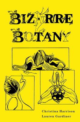 Bizarre Botany - Harrison, Christina, and Gardiner, Lauren