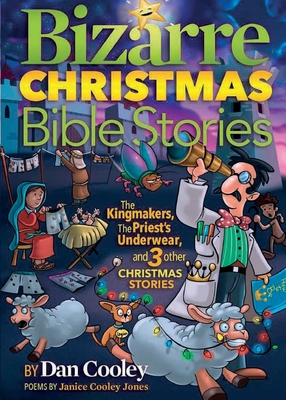 Bizarre Christmas Bible Stories: The Kingmakers, The Priest's Underwear, and 3 other Christmas Stories - Cooley, Dan
