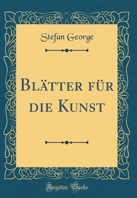 Bltter fr die Kunst (Classic Reprint) - George, Stefan