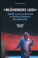 Bl?hendes Leid: Politik Und Gesellschaft in Richard Wagners Musikdramen