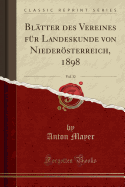 Bl?tter Des Vereines F?r Landeskunde Von Nieder÷sterreich, 1898, Vol. 32 (Classic Reprint)