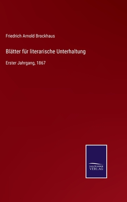 Bl?tter f?r literarische Unterhaltung: Erster Jahrgang, 1867 - Brockhaus, Friedrich Arnold (Editor)