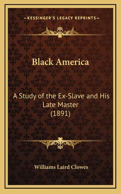 Black America: A Study of the Ex-Slave and His Late Master (1891) - Clowes, Williams Laird