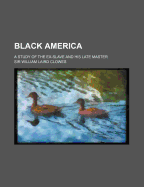 Black America: A Study of the Ex-Slave and His Late Master