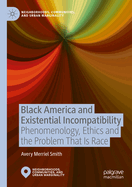 Black America and Existential Incompatibility: Phenomenology, Ethics and the Problem That Is Race