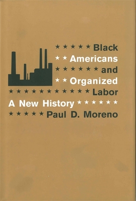 Black Americans and Organized Labor: A New History - Moreno, Paul D