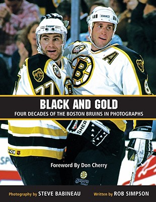 Black and Gold: Four Decades of the Boston Bruins in Photographs - Simpson, Rob, and Babineau, Steve (Photographer)