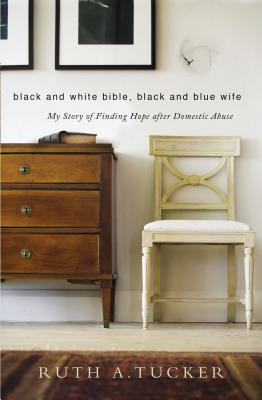 Black and White Bible, Black and Blue Wife: My Story of Finding Hope After Domestic Abuse - Tucker, Ruth a